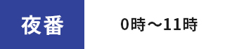 夜番 0時～11時